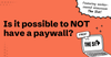 Is it possible to NOT have a paywall?